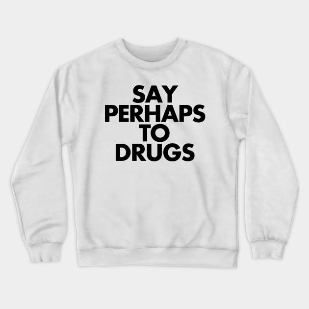 Say Perhaps To Drugs Crewneck Sweatshirt by SillyShirts